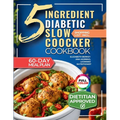 The 5 Ingredient Diabetic Slow Cooker Cookbook: 60 Easy & Delicious Dietitian Backed Recipes with 15-Minute Prep and a Low Glycemic Weekly Meal Plan f