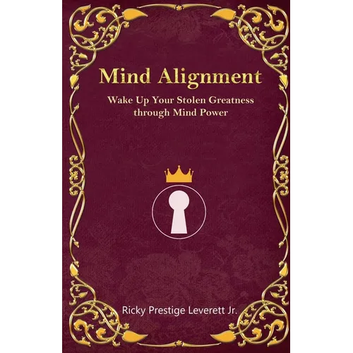 Mind Alignment: Wake Up Your Stolen Greatness Through Mind Power