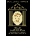 High Mysticism: Studies in the Wisdom of the Sages of the Ages