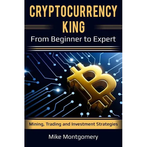 Cryptocurrency King: From Beginner to Expert Mining, Trading and Investment Strategies
