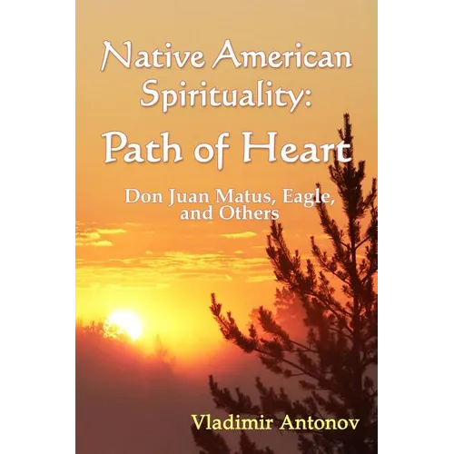 Native American Spirituality: Path Of Heart (Don Juan Matus, Eagle, And Others)