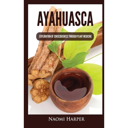 Ayahuasca: Exploration of Consciousness Through Plant Medicine