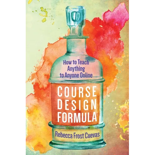Course Design Formula: How to Teach Anything to Anyone Online