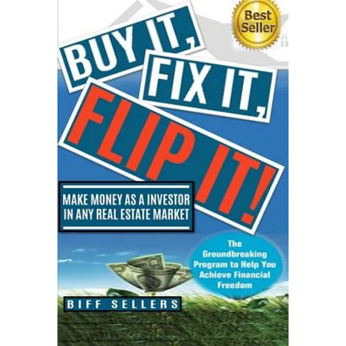 Buy It, Fix it, Flip It: Make money as an investor in any Real Estate Market
