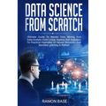 Data Science From Scratch: Ultimate Guide To Master Data Mining And Data-Analytic From Linear Algebra And Statistics To Practical Examples Of Neu