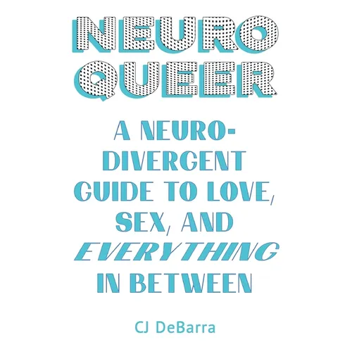 Neuroqueer: A Neurodivergent Guide to Love, Sex, and Everything in Between