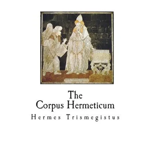 The Corpus Hermeticum: The Teachings of Hermes Trismegistus