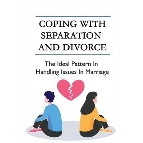 Coping With Separation And Divorce: The Ideal Pattern In Handling Issues In Marriage: How Do I Deal With A Divorce I Don'T Want?