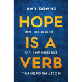 Hope Is a Verb: My Journey of Impossible Transformation