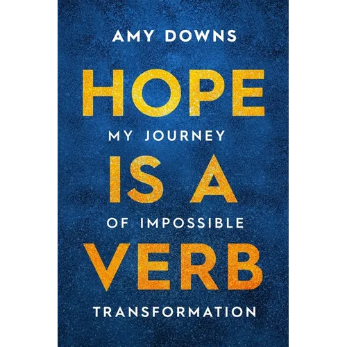 Hope Is a Verb: My Journey of Impossible Transformation