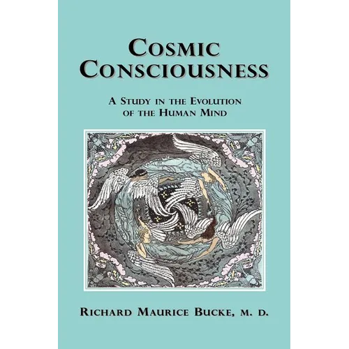Cosmic Consciousness: A Study in the Evolution of the Human Mind