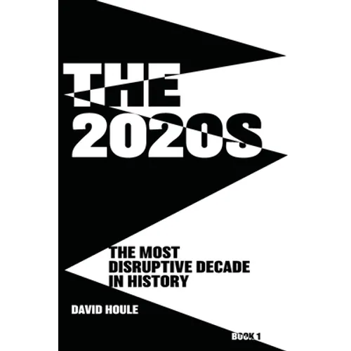 The 2020s: The Most Disruptive Decade in History Book 1
