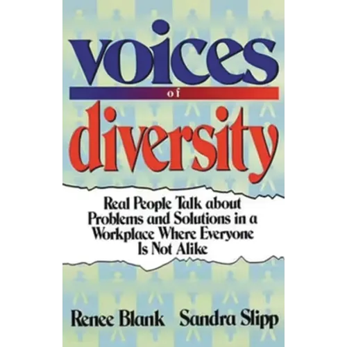 Voices of Diversity: Real People Talk about Problems and Solutions in a Workplace Where Everyone Is Not Alike