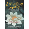 Extraordinary Healing: Transforming Your Consciousness, Your Energy System, And Your Life