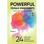 POWERFUL FEMALE IMMIGRANTS Volume 2: 24 Women 24 Stories 24 Movements - Hardcover