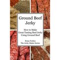 Ground Beef Jerky: How to Make Great Tasting Beef Jerky Using Ground Beef