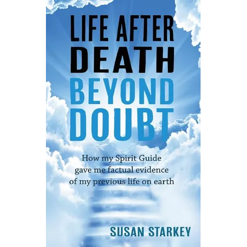 Life After Death Beyond Doubt: How my Spirit Guide gave me factual evidence of my previous life on earth
