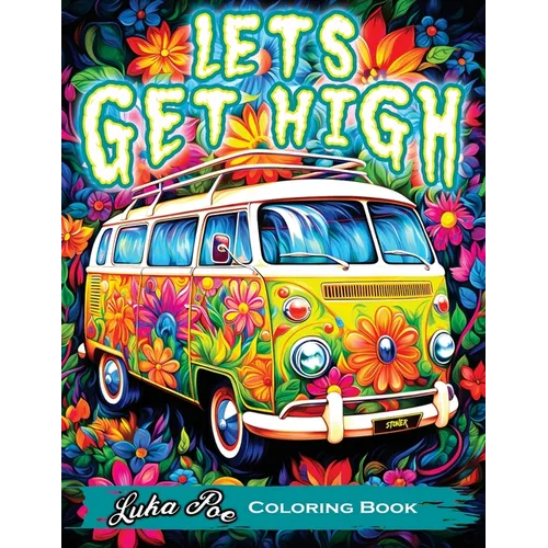 Lets Get High and Color: A Stoner's Coloring Book Adventure Featuring Trippy Art, Weed Themes, and Cartoon Characters - Unleash Your Creativity