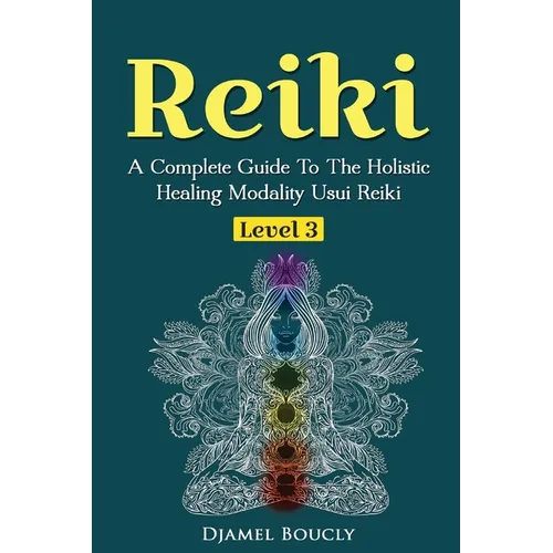 Reiki Level 3 / Master A Complete Guide To The Holistic Healing Modality Usui Reiki Level: Level 3 / Master A Complete Guide To The Holistic Healing M