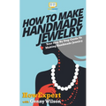 How To Make Handmade Jewelry - Your Step-By-Step Guide To Making Handmade Jewelry