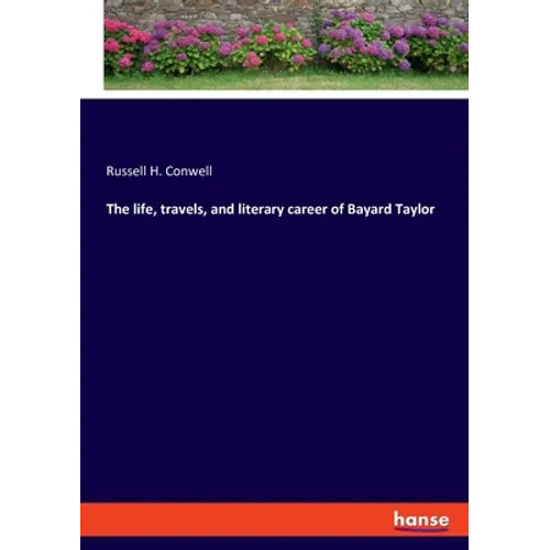 The life, travels, and literary career of Bayard Taylor