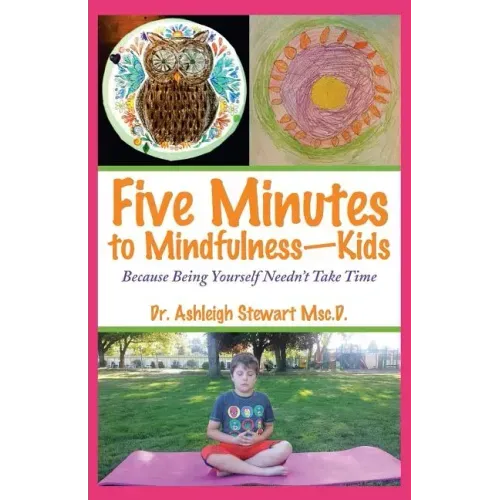 Five Minutes to Mindfulness-Kids: Because Being Yourself Needn't Take Time