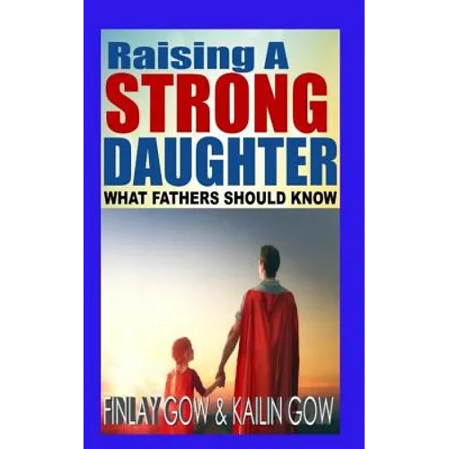 Raising A Strong Daughter: What Fathers Should Know