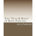 The "Nuts & Bolts" of Body Piercing: What Every New Body Piercer Needs to Know . . . But Nobody Will Tell You!