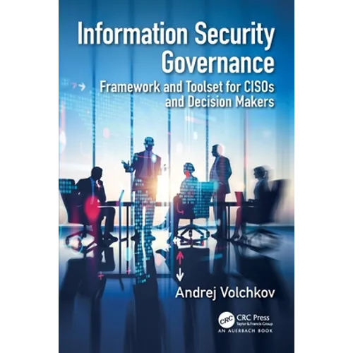 Information Security Governance: Framework and Toolset for Cisos and Decision Makers
