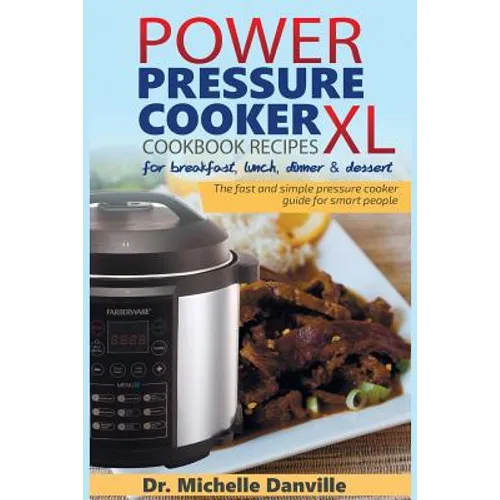 Power Pressure Cooker XL Cookbook Recipes for breakfast, lunch, dinner & dessert: The fast and simple pressure cooker guide for smart people.