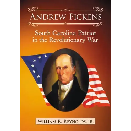 Andrew Pickens: South Carolina Patriot in the Revolutionary War