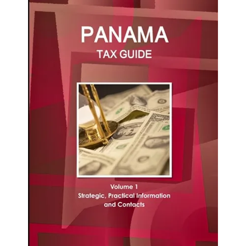 Panama Tax Guide Volume 1 Strategic, Practical Information and Contacts