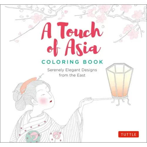 A Touch of Asia Coloring Book: Serenely Elegant Designs from the East (Tear-Out Sheets Let You Share Pages or Frame Your Finished Work)