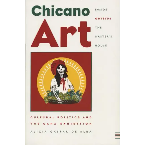 Chicano Art Inside/Outside the Master's House: Cultural Politics and the CARA Exhibition