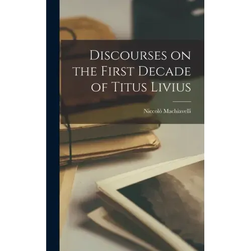 Discourses on the First Decade of Titus Livius