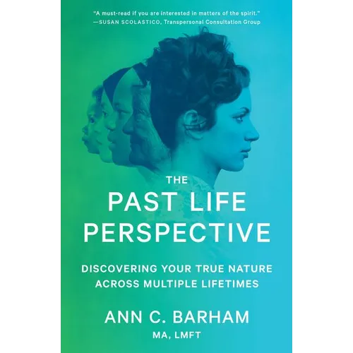 The Past Life Perspective: Discovering Your True Nature Across Multiple Lifetimes