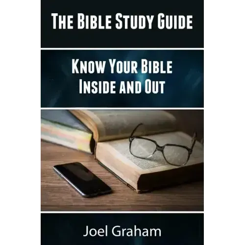 The Bible Study Guide: Know Your Bible Inside and Out