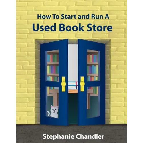 How to Start and Run a Used Bookstore: A Bookstore Owner's Essential Toolkit with Real-World Insights, Strategies, Forms, and Procedures