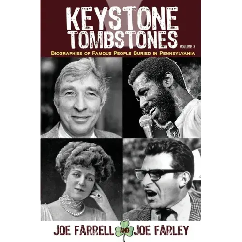 Keystone Tombstones - Volume 3: Biographies of Famous People Buried in Pennsylvania