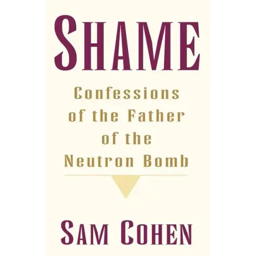 Shame: Confessionas of the Father of the Neutron Bomb