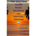 The Solution To End Racial, Religious And Political Tensions