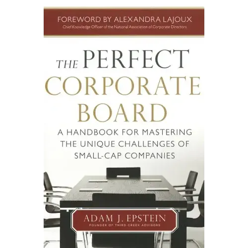 The Perfect Corporate Board: A Handbook for Mastering the Unique Challenges of Small-Cap Companies