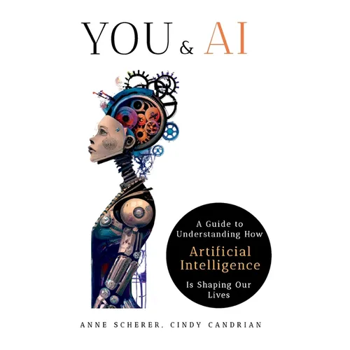 You & AI: A Guide to Understanding How Artificial Intelligence Is Shaping Our Lives