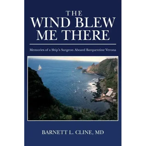 The Wind Blew Me There: Memories of a Ship's Surgeon Aboard Barquentine Verona