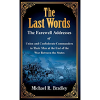 The Last Words: The Farewell Addresses of Union and Confederate Commanders to Their Men at the End of the War Between the States - Hardcover