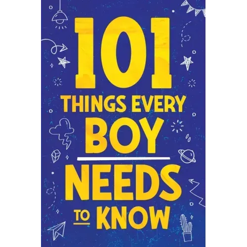 101 Things Every Boy Needs To Know: Important Life Advice for Teenage Boys!