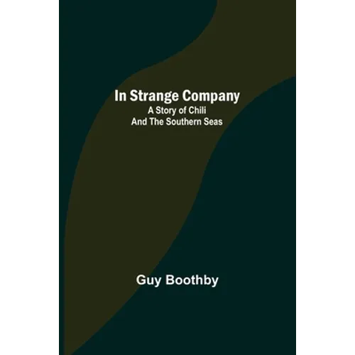 In Strange Company; A Story of Chili and the Southern Seas