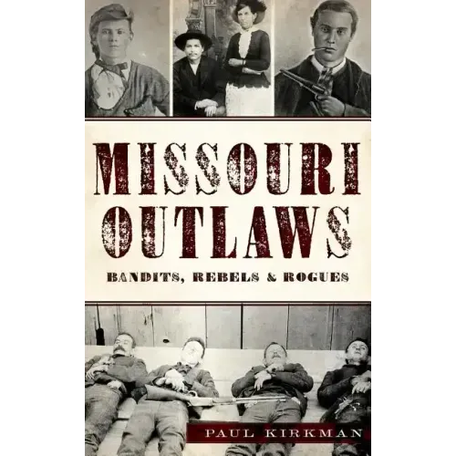 Missouri Outlaws: Bandits, Rebels & Rogues