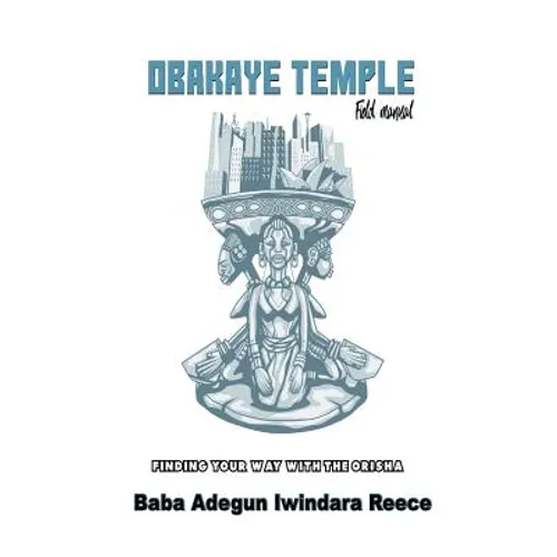 Obakaye Temple Field Manual: Finding Your Way With The Orisa