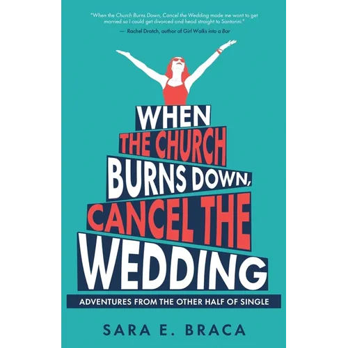 When the Church Burns Down, Cancel the Wedding: Adventures from the Other Half of Single